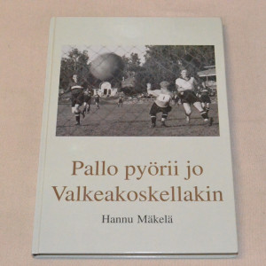 Hannu Mäkelä Pallo pyörii jo Valkeakoskellakin